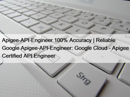 Apigee-API-Engineer 100% Accuracy | Reliable Google Apigee-API-Engineer: Google ...