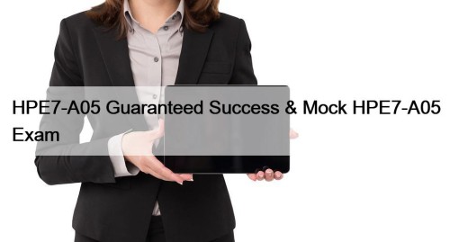 HPE7-A05 Guaranteed Success & Mock HPE7-A05 Exam